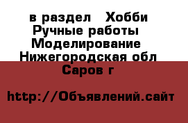  в раздел : Хобби. Ручные работы » Моделирование . Нижегородская обл.,Саров г.